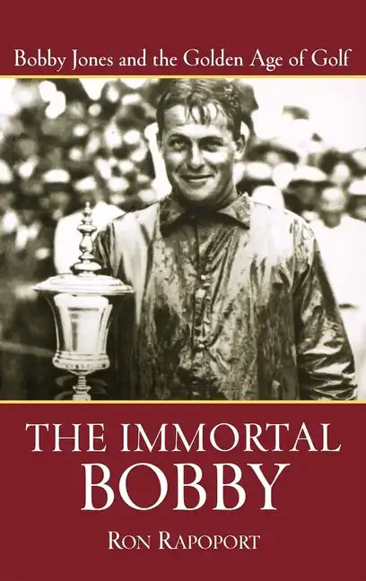 The Immortal Bobby: Bobby Jones and the Golden Age of Golf - Hardcover