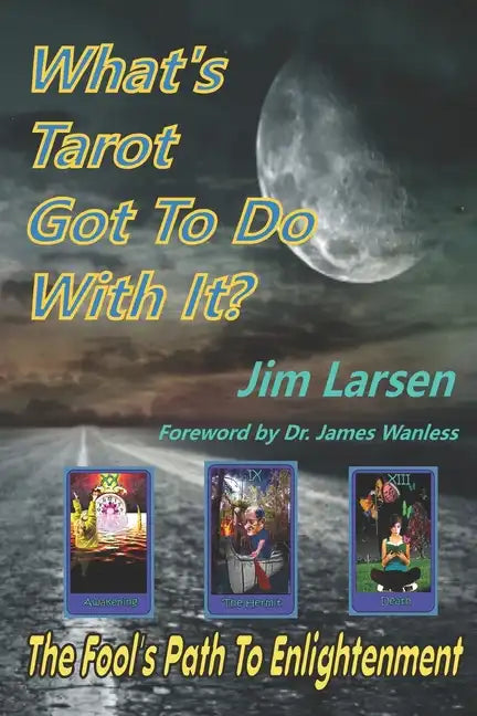 What's Tarot Got to Do With It?: The Fool's Path to Enlightenment - Paperback