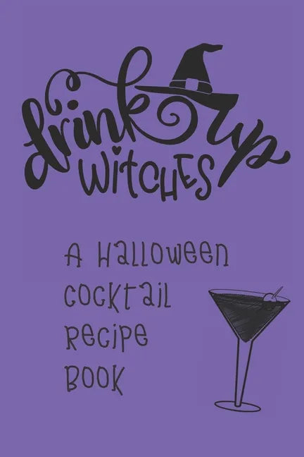 Drink Up, Witches: A Halloween Cocktail Recipe Book: Record and Organize Your Own Craft Cocktails - Paperback