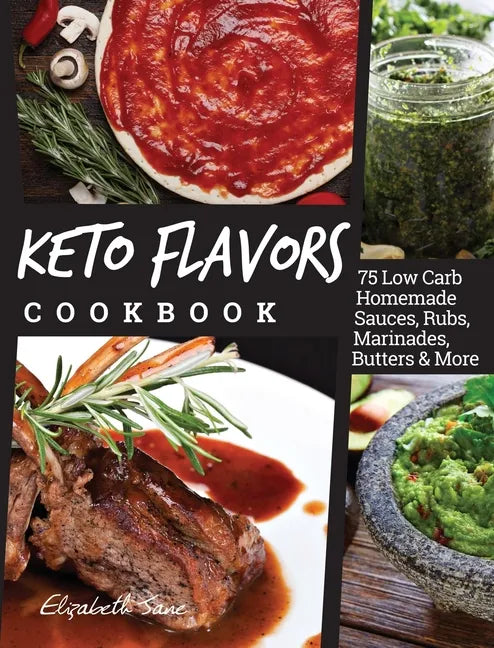 Keto Flavors Cookbook: 75 Low Carb Homemade Sauces, Rubs, Marinades, Butters and more - Hardcover