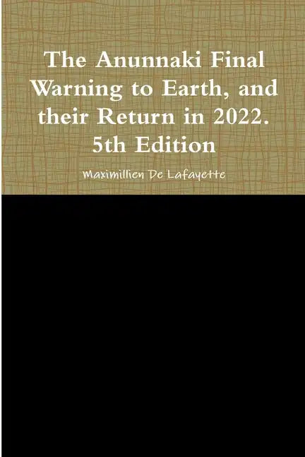 The Anunnaki Final Warning to Earth, and their Return in 2022. 5th Edition - Paperback