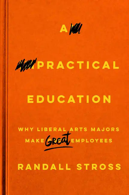 A Practical Education: Why Liberal Arts Majors Make Great Employees - Hardcover