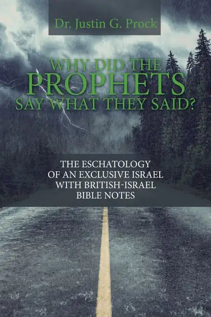 Why Did the Prophets Say What They Said?: The Eschatology of an Exclusive Israel with British-Israel Bible Notes - Paperback