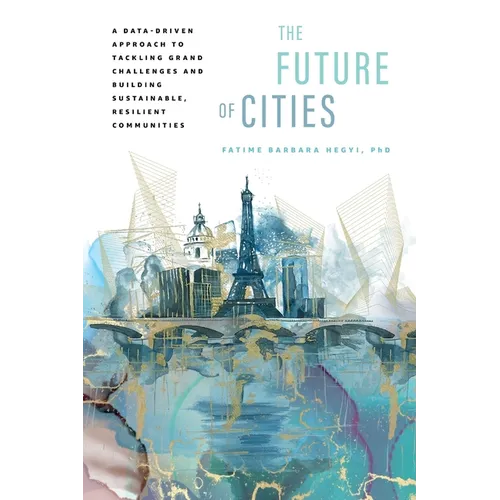 The Future of Cities: A Data-Driven Approach to Tackling Grand Challenges and Building Sustainable, Resilient Communities - Paperback