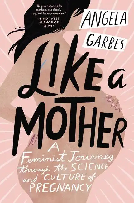 Like a Mother: A Feminist Journey Through the Science and Culture of Pregnancy - Paperback