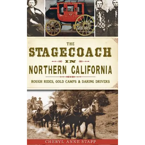 The Stagecoach in Northern California: Rough Rides, Gold Camps & Daring Drivers - Hardcover