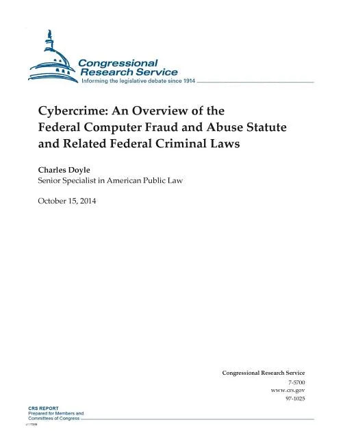 Cybercrime: An Overview of the Federal Computer Fraud and Abuse Statute and Related Federal Criminal Laws - Paperback