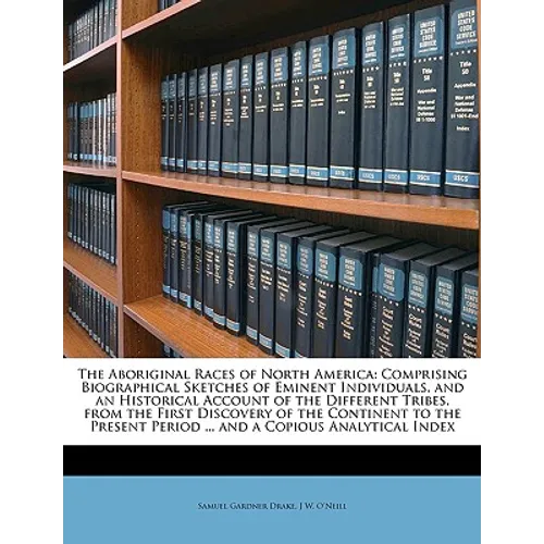 The Aboriginal Races of North America: Comprising Biographical Sketches of Eminent Individuals, and an Historical Account of the Different Tribes, fro - Paperback