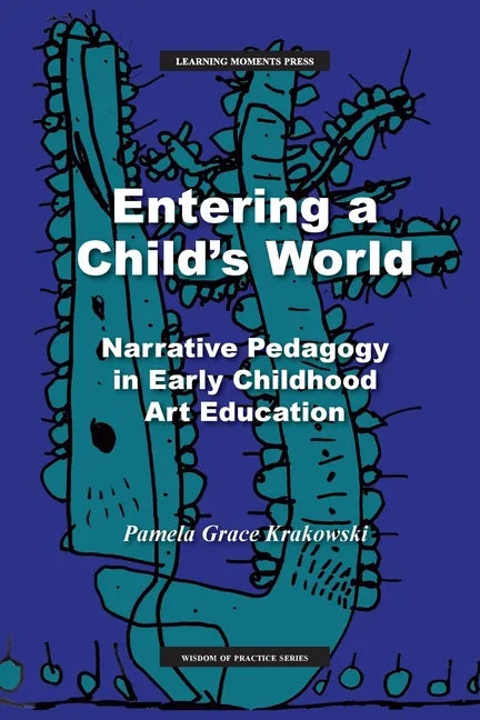 Entering a Child's World: Narrative Pedagogy in Early Childhood Art Education - Paperback