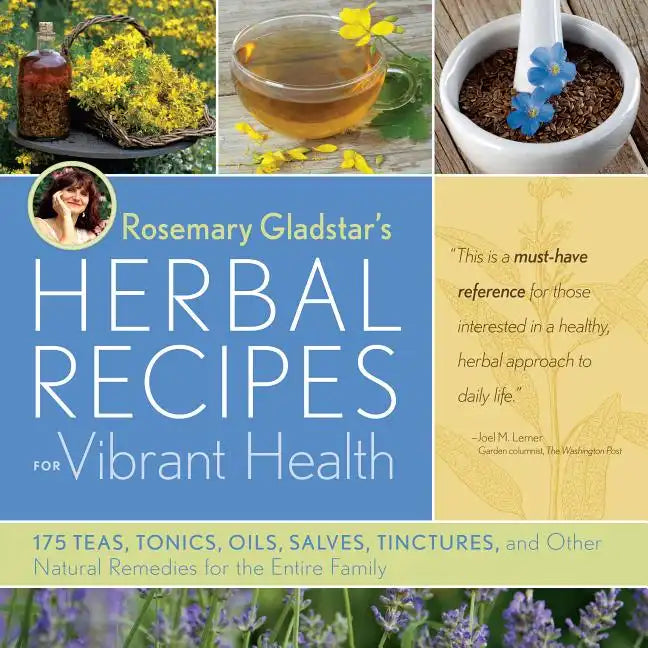 Rosemary Gladstar's Herbal Recipes for Vibrant Health: 175 Teas, Tonics, Oils, Salves, Tinctures, and Other Natural Remedies for the Entire Family - Paperback