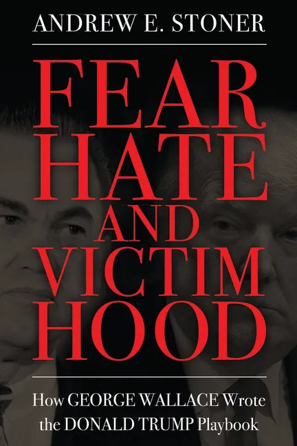 Fear, Hate, and Victimhood: How George Wallace Wrote the Donald Trump Playbook - Paperback
