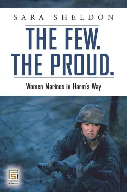 The Few. The Proud.: Women Marines in Harm's Way - Hardcover