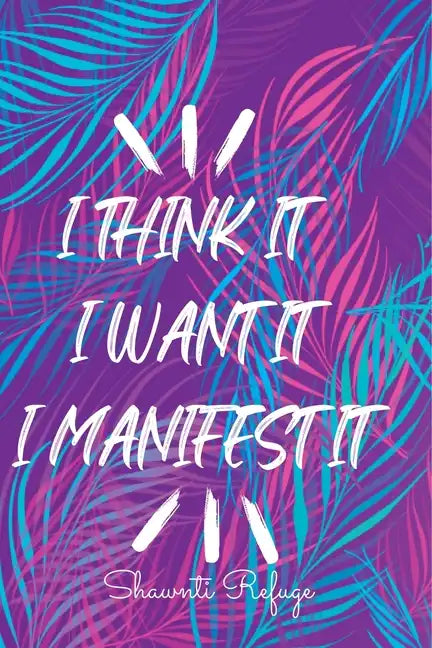 I Think It I Want It I Manifest It - Paperback