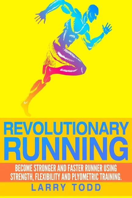 Revolutionary running: Become stronger and faster runner using strength, flexibility and plyometric training - Paperback