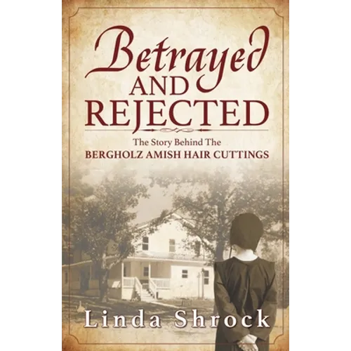 Betrayed and Rejected: The Story Behind The Bergholz Amish Hair Cuttings - Paperback