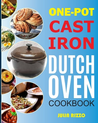 One-Pot Cast Iron Dutch Oven Cookbook: Dutch Oven Recipes Book With More Than 100 Super Delicious Meals including Bread, Breakfast, Beef, Pork, Chicke - Paperback