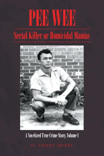 Pee Wee: Serial Killer or Homicidal Maniac: A Novelized True Crime Story, Volume I - Paperback
