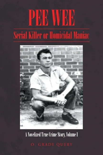 Pee Wee: Serial Killer or Homicidal Maniac: A Novelized True Crime Story, Volume I - Paperback