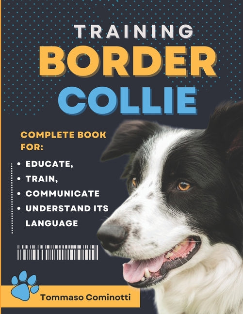 BORDER COLLIE Training: Complete Guide to Educating, Training, Communicating with Your Dog, and Understanding Its Language. - Paperback