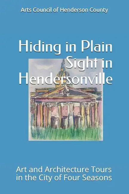Hiding In Plain Sight in Hendersonville: Art and Architecture Tours in the City of Four Seasons - Paperback