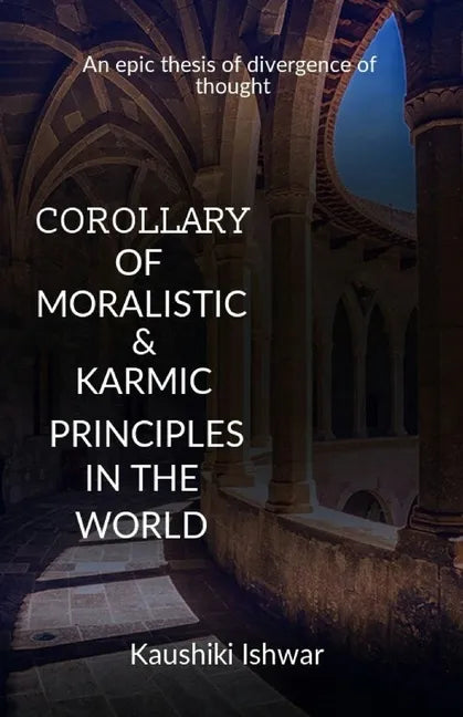 Corollary of moralistic & karmic principles in the world: An epic thesis of divergence of thought - Paperback