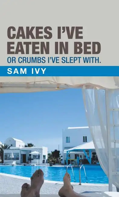 Cakes I'Ve Eaten in Bed or Crumbs I'Ve Slept With. - Hardcover