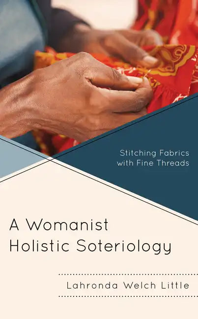 A Womanist Holistic Soteriology: Stitching Fabrics with Fine Threads - Hardcover