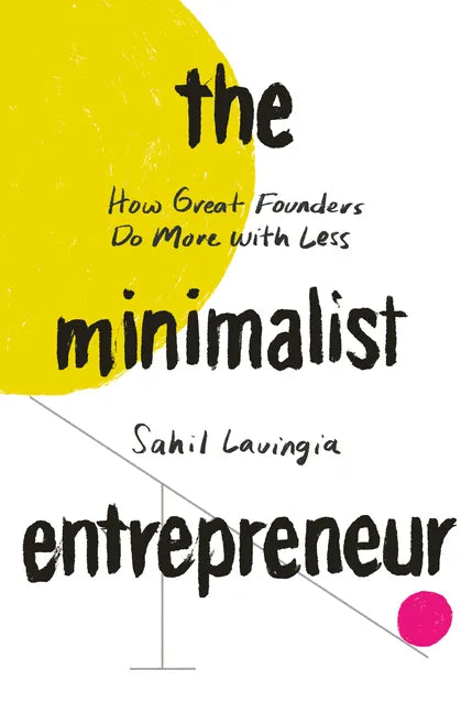 The Minimalist Entrepreneur: How Great Founders Do More with Less - Hardcover