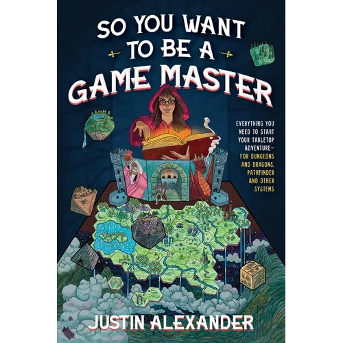 So You Want to Be a Game Master: Everything You Need to Start Your Tabletop Adventure for Dungeons and Dragons, Pathfinder, and Other Systems - Paperback