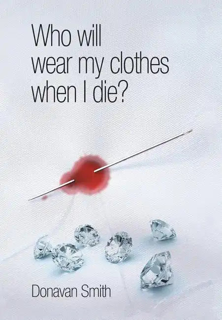 Who Will Wear My Clothes When I Die? - Hardcover