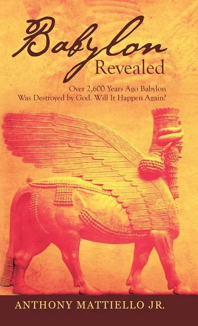 Babylon Revealed: Over 2,600 Years Ago Babylon Was Destroyed by God. Will It Happen Again? - Hardcover