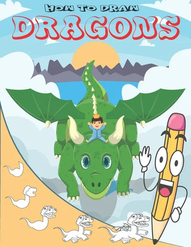 How To Draw Dragons: Easy Step by Step Drawing Guide for Kids to Learn to Draw Cute Animals - Paperback
