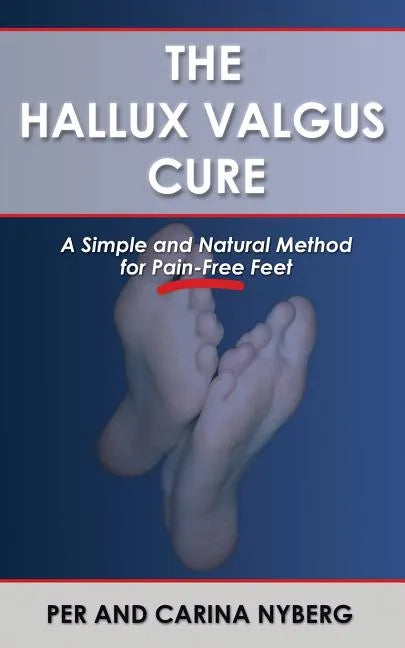 The Hallux Valgus Cure: A Simple and Natural Method for Pain-Free Feet - Paperback
