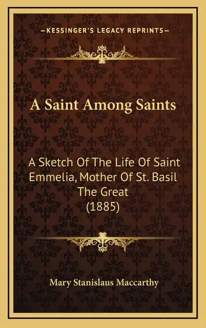 A Saint Among Saints: A Sketch Of The Life Of Saint Emmelia, Mother Of St. Basil The Great (1885) - Hardcover