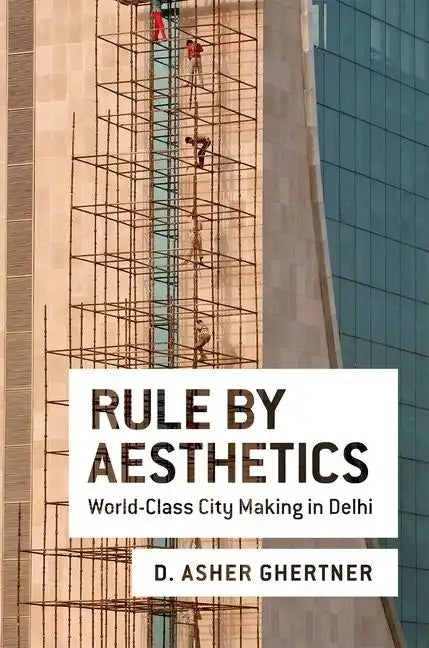 Rule by Aesthetics: World-Class City Making in Delhi - Paperback