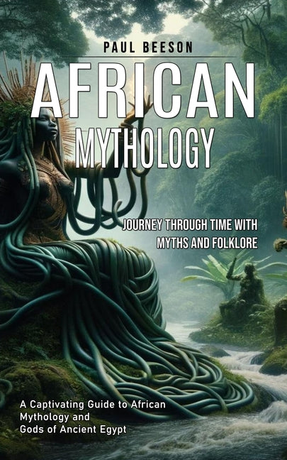 African Mythology: Journey Through Time With Myths and Folklore (A Captivating Guide to African Mythology and Gods of Ancient Egypt) - Paperback