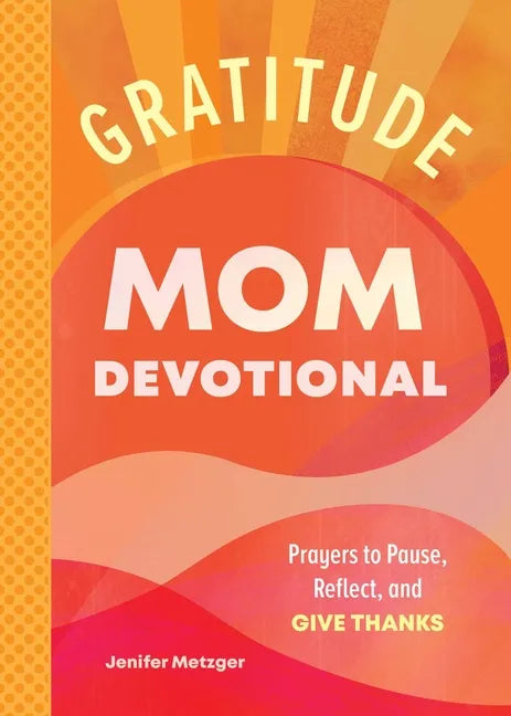 Gratitude - Mom Devotional: Prayers to Pause, Reflect, and Give Thanks - Paperback