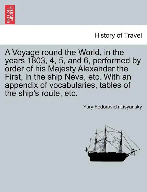 A Voyage Round the World, in the Years 1803, 4, 5, and 6, Performed by Order of His Majesty Alexander the First, in the Ship Neva, Etc. with an Append - Paperback