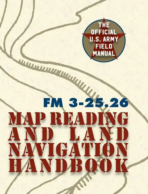 Army Field Manual FM 3-25.26 (U.S. Army Map Reading and Land Navigation Handbook) - Hardcover