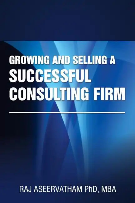 Growing and Selling a Successful Consulting Firm - Paperback