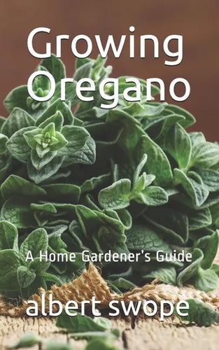 Growing Oregano: A Home Gardener's Guide - Paperback