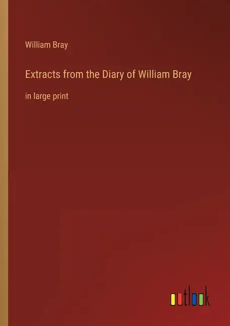 Extracts from the Diary of William Bray: in large print - Paperback