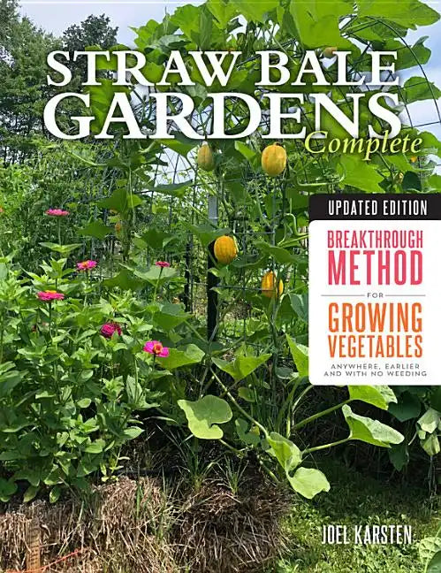 Straw Bale Gardens Complete, Updated Edition: Breakthrough Method for Growing Vegetables Anywhere, Earlier and with No Weeding - Paperback