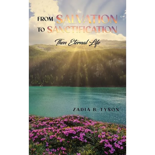 From Salvation to Sanctification: Then Eternal Life - Hardcover