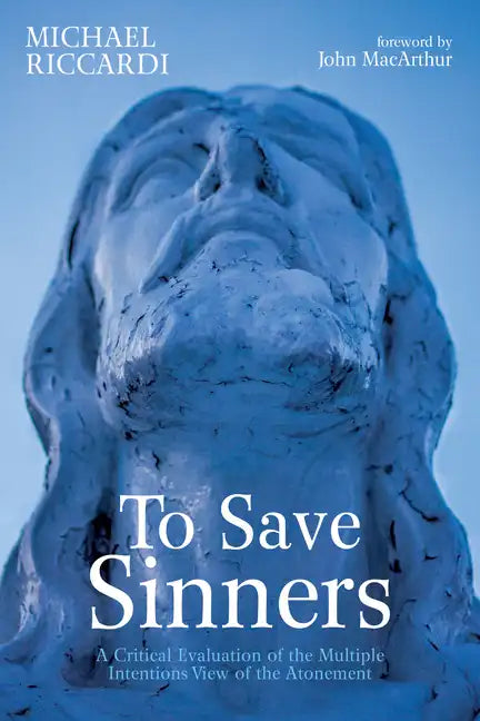 To Save Sinners: A Critical Evaluation of the Multiple Intentions View of the Atonement - Hardcover