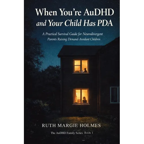 When You're AuDHD and Your Child Has PDA: A Practical Survival Guide for Neurodivergent Parents Raising Demand-Avoidant Children - Paperback