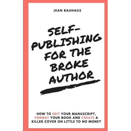 Self-Publishing for the Broke Author: How to Edit Your Manuscript, Format Your Book and Create a Killer Cover on Little to No Money - Paperback