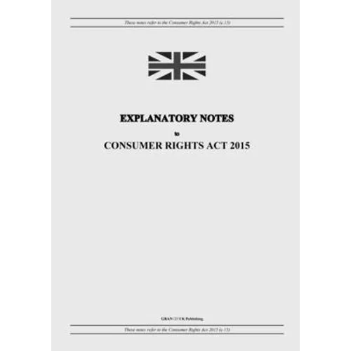 Explanatory Notes to Consumer Rights Act 2015 - Paperback