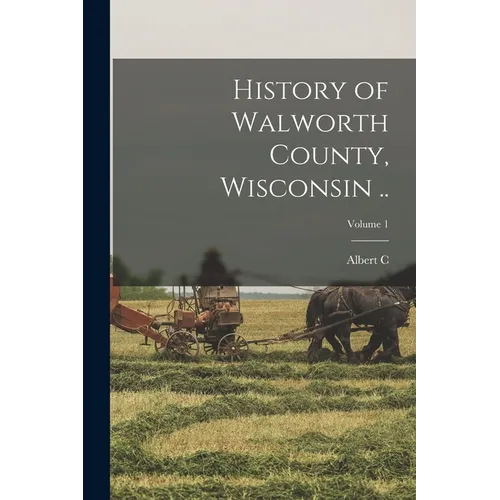 History of Walworth County, Wisconsin ..; Volume 1 - Paperback