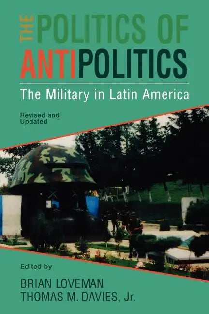 The Politics of Antipolitics: The Military in Latin America - Paperback